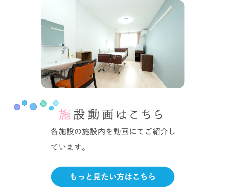 施設動画はこちら 各施設の施設内を動画にてご紹介しています。