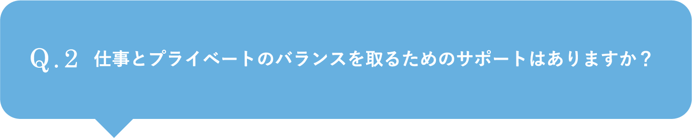 仕事とプライベートのバランスを取るためのサポートはありますか？